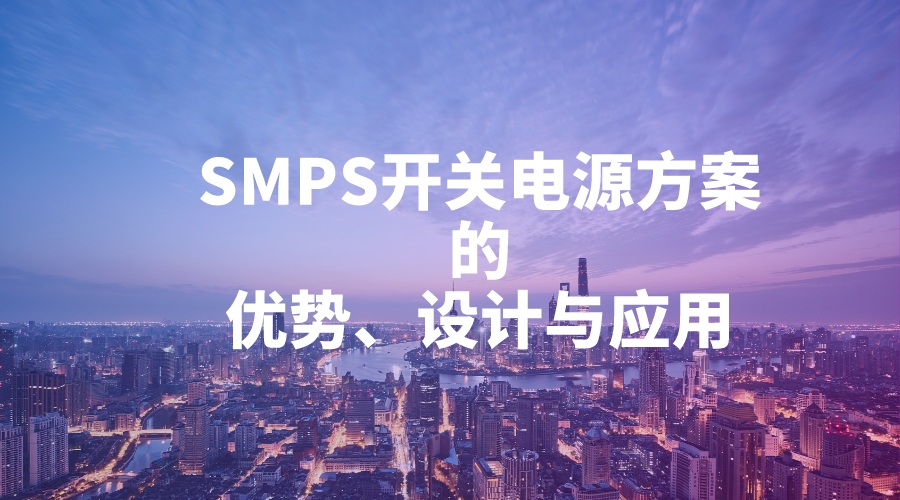 SMPS开关电源方案的优势、设计与应用