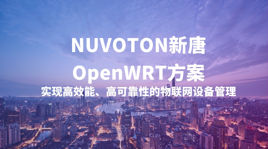 NUVOTON新唐OpenWRT方案，实现高效能、高可靠性的物联网设备管理