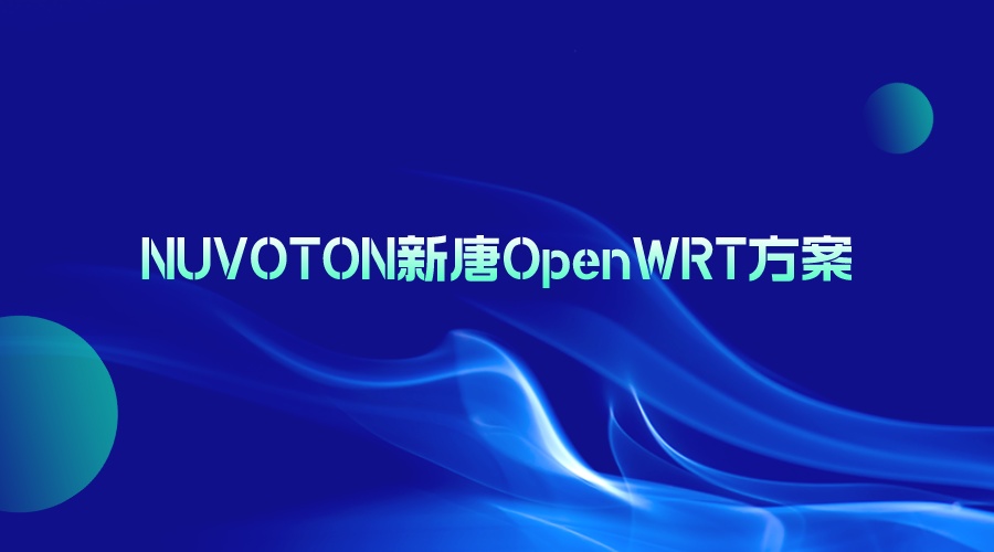 NUVOTON新唐OpenWRT方案，重新定义路由器性能与功能